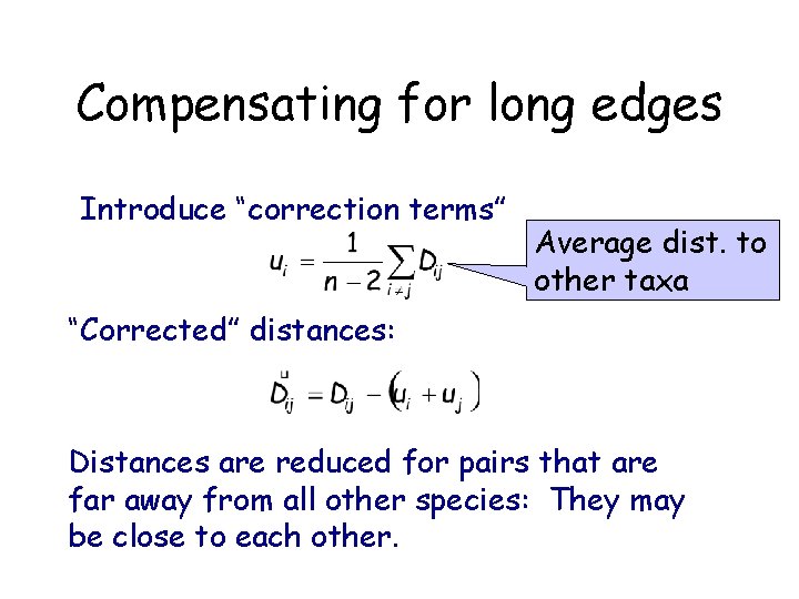 Compensating for long edges Introduce “correction terms” Average dist. to other taxa “Corrected” distances: