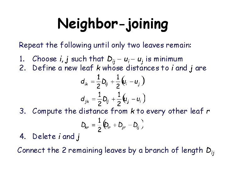 Neighbor-joining Repeat the following until only two leaves remain: 1. Choose i, j such
