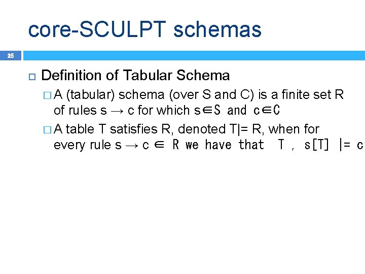 core-SCULPT schemas 25 Definition of Tabular Schema �A (tabular) schema (over S and C)