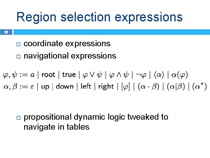 Region selection expressions 26 coordinate expressions navigational expressions propositional dynamic logic tweaked to navigate