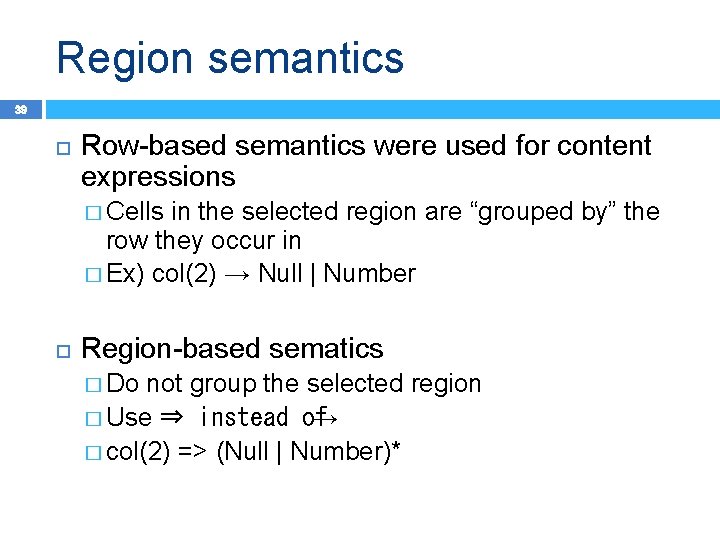 Region semantics 39 Row-based semantics were used for content expressions � Cells in the
