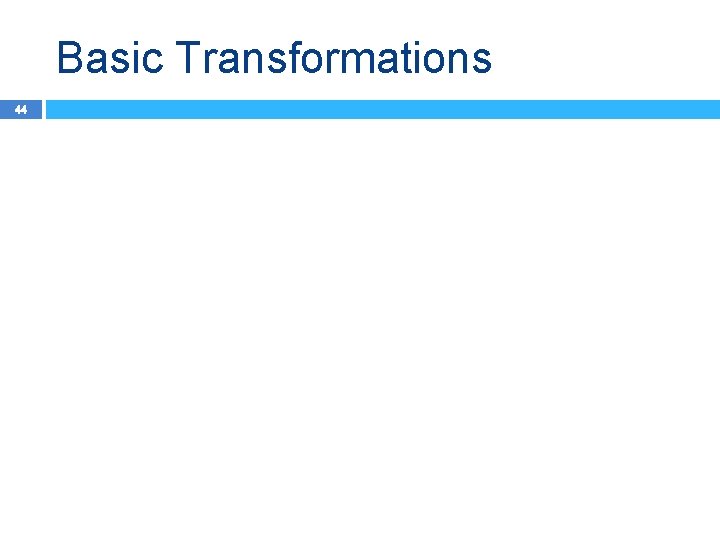 Basic Transformations 44 
