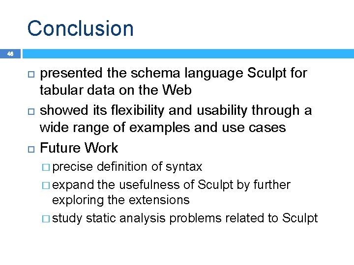 Conclusion 46 presented the schema language Sculpt for tabular data on the Web showed