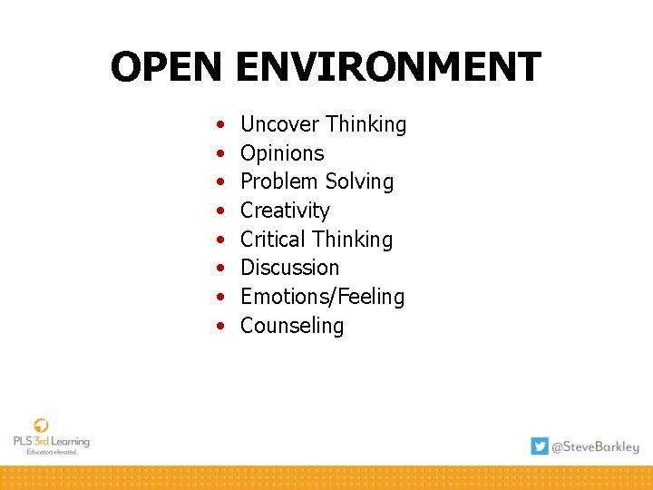 OPEN ENVIRONMENT • • Uncover Thinking Opinions Problem Solving Creativity Critical Thinking Discussion Emotions/Feeling
