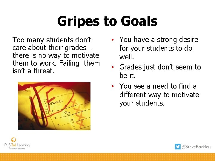 Gripes to Goals Too many students don’t care about their grades… there is no