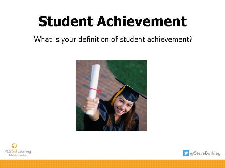 Student Achievement What is your definition of student achievement? 