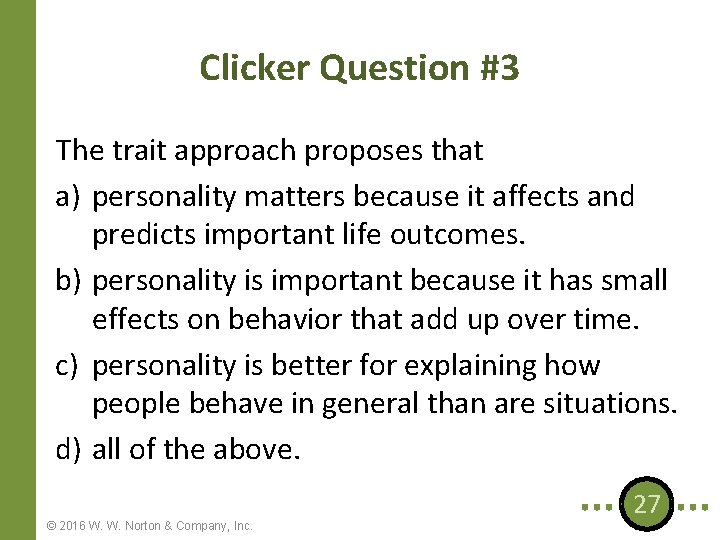 Clicker Question #3 The trait approach proposes that a) personality matters because it affects