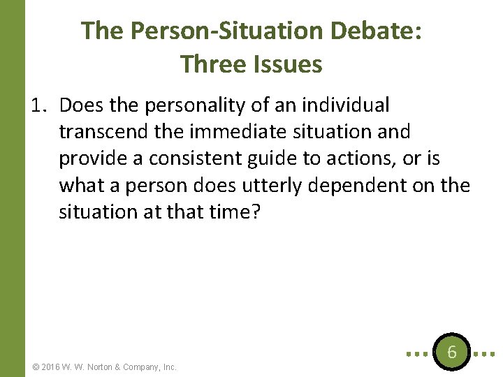 The Person-Situation Debate: Three Issues 1. Does the personality of an individual transcend the