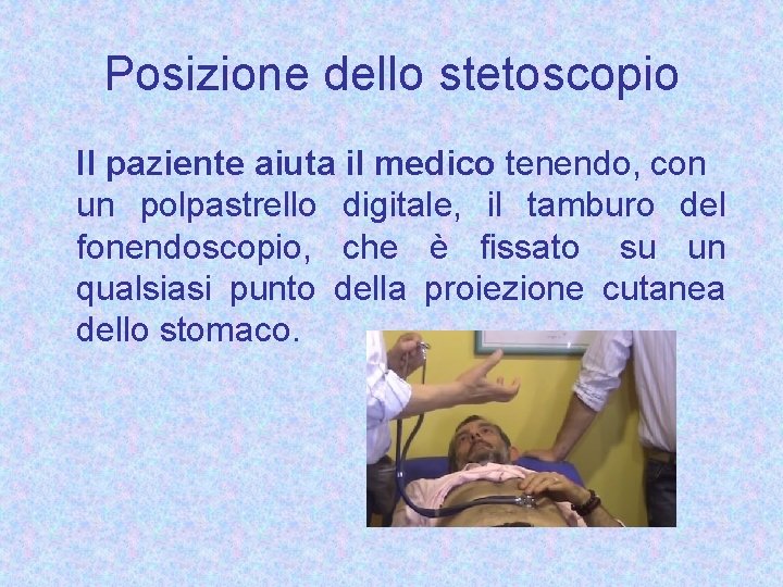 Posizione dello stetoscopio Il paziente aiuta il medico tenendo, con un polpastrello digitale, il