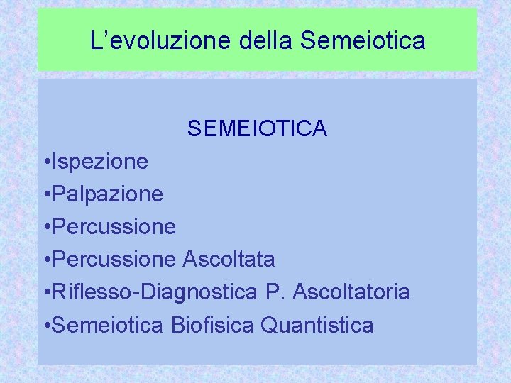 L’evoluzione della Semeiotica SEMEIOTICA • Ispezione • Palpazione • Percussione Ascoltata • Riflesso-Diagnostica P.