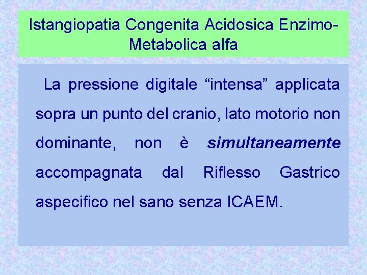 Istangiopatia Congenita Acidosica Enzimo. Metabolica alfa La pressione digitale “intensa” applicata sopra un punto