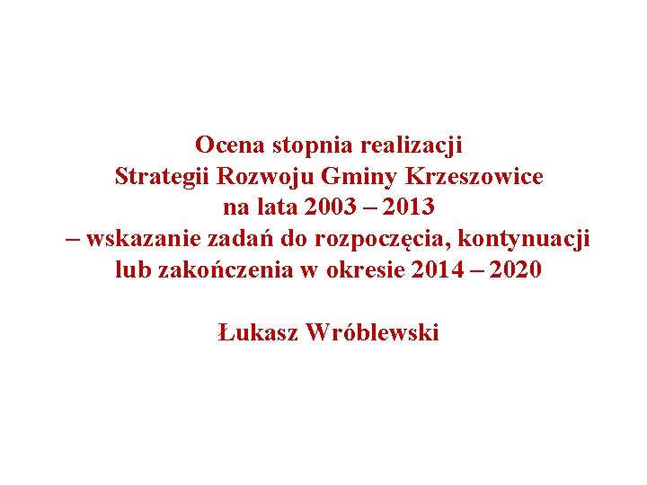 Ocena stopnia realizacji Strategii Rozwoju Gminy Krzeszowice na lata 2003 – 2013 – wskazanie