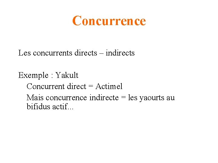 Concurrence Les concurrents directs – indirects Exemple : Yakult Concurrent direct = Actimel Mais