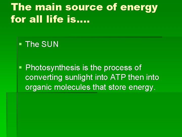 The main source of energy for all life is…. § The SUN § Photosynthesis