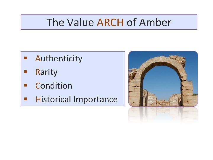 The Value ARCH of Amber § § Authenticity Rarity Condition Historical Importance 