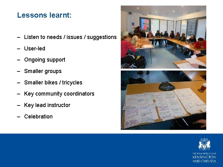 Lessons learnt: – Listen to needs / issues / suggestions – User-led – Ongoing