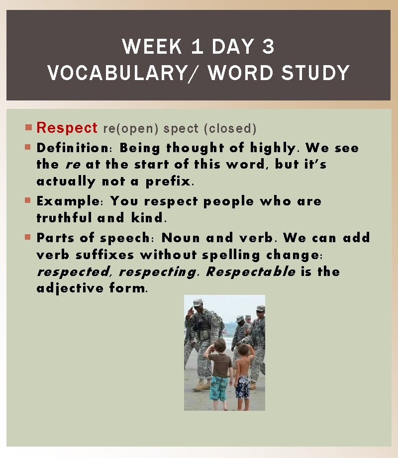 WEEK 1 DAY 3 VOCABULARY/ WORD STUDY Respect re(open) spect (closed) Definition: Being thought