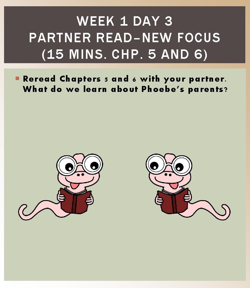 WEEK 1 DAY 3 PARTNER READ–NEW FOCUS (15 MINS. CHP. 5 AND 6) Reread