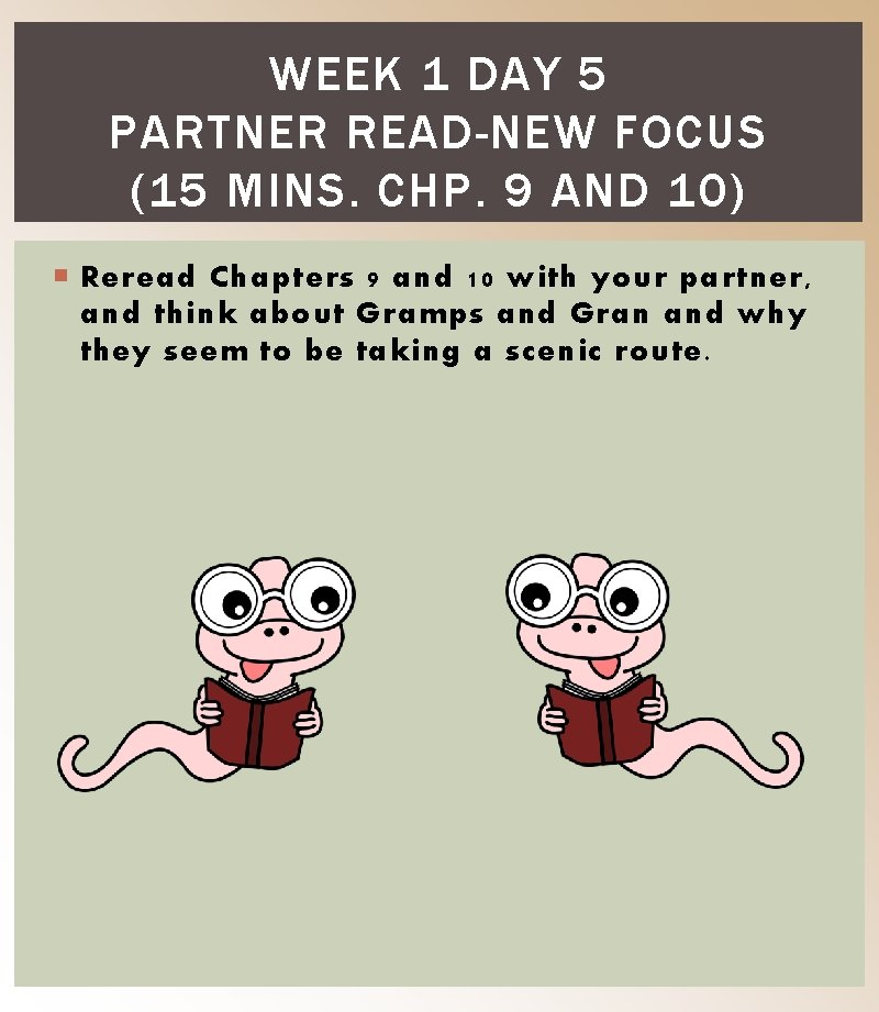 WEEK 1 DAY 5 PARTNER READ-NEW FOCUS (15 MINS. CHP. 9 AND 10) Reread