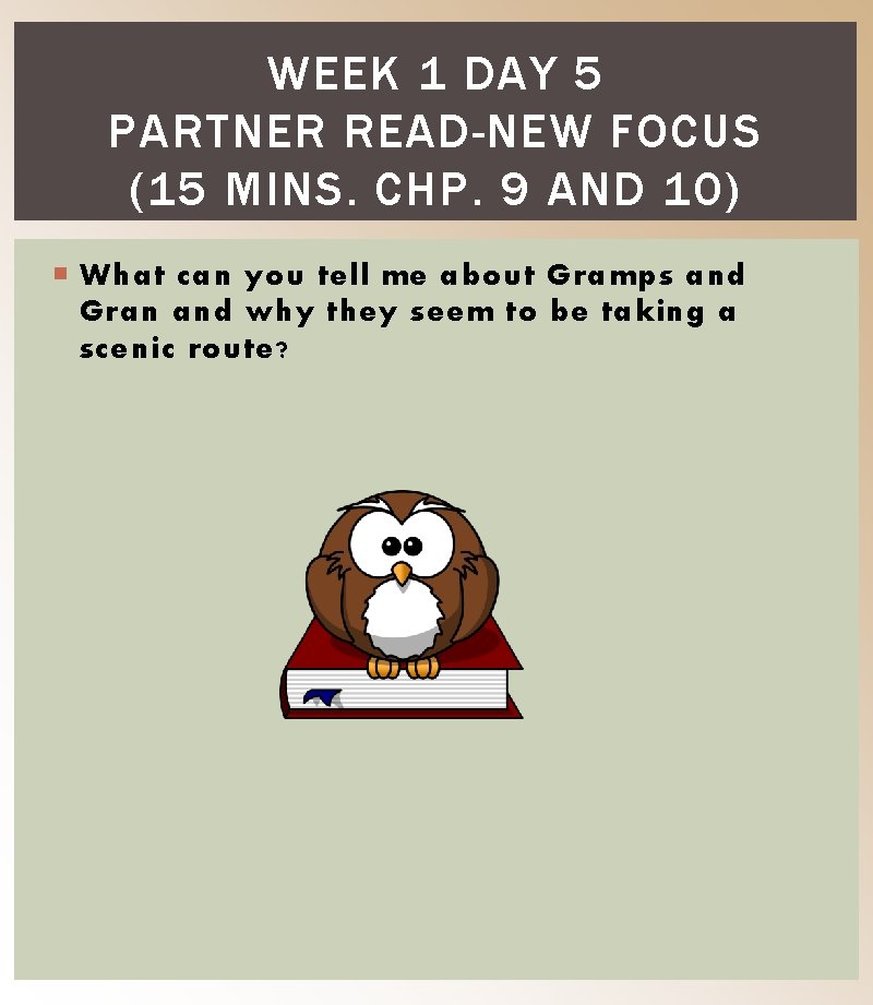 WEEK 1 DAY 5 PARTNER READ-NEW FOCUS (15 MINS. CHP. 9 AND 10) What