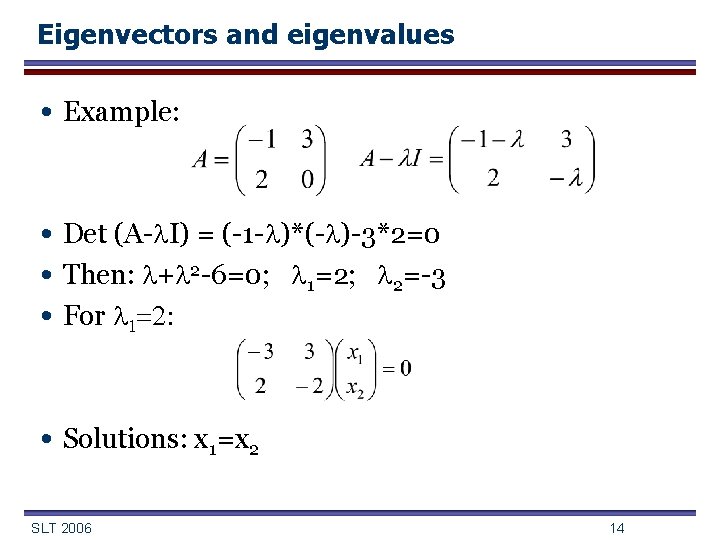 Eigenvectors and eigenvalues • Example: • Det (A-l. I) = (-1 -l)*(-l)-3*2=0 • Then: