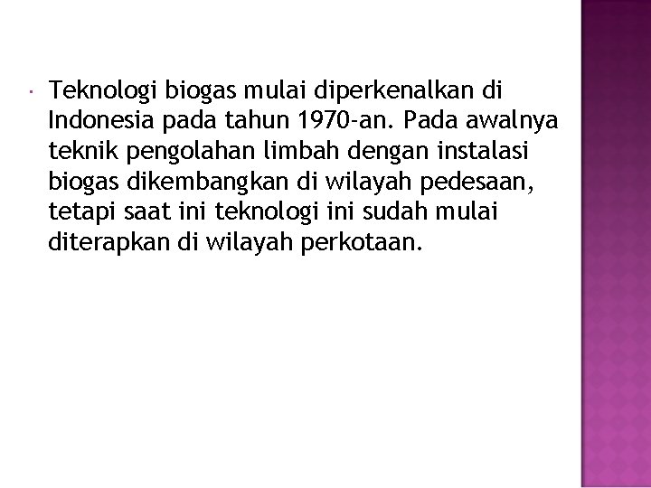  Teknologi biogas mulai diperkenalkan di Indonesia pada tahun 1970 -an. Pada awalnya teknik