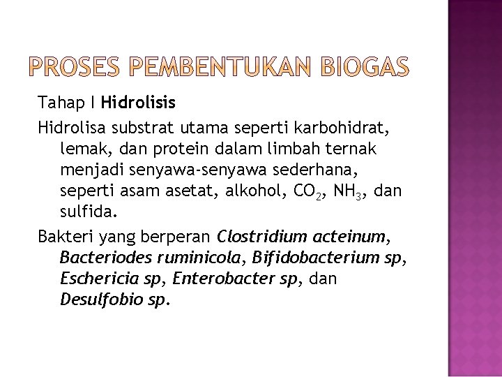 Tahap I Hidrolisis Hidrolisa substrat utama seperti karbohidrat, lemak, dan protein dalam limbah ternak