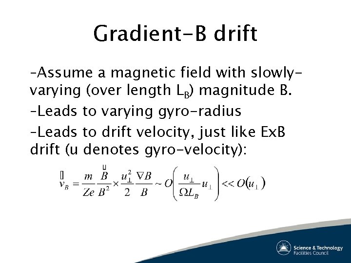 Gradient-B drift –Assume a magnetic field with slowlyvarying (over length LB) magnitude B. –Leads