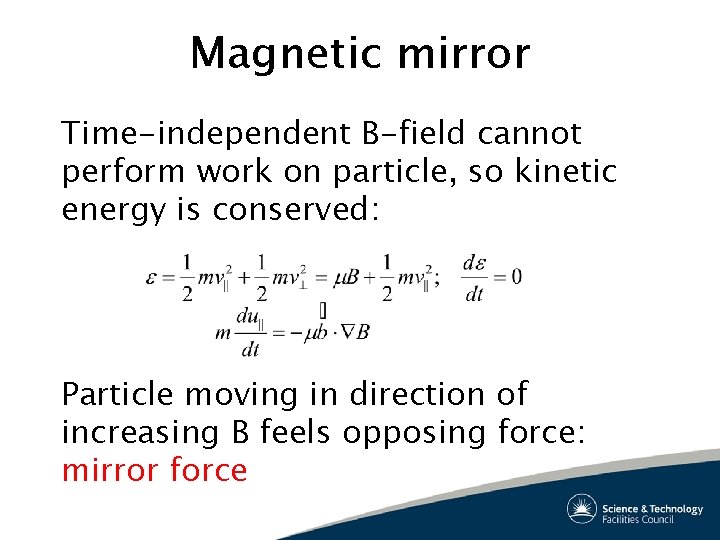 Magnetic mirror Time-independent B-field cannot perform work on particle, so kinetic energy is conserved: