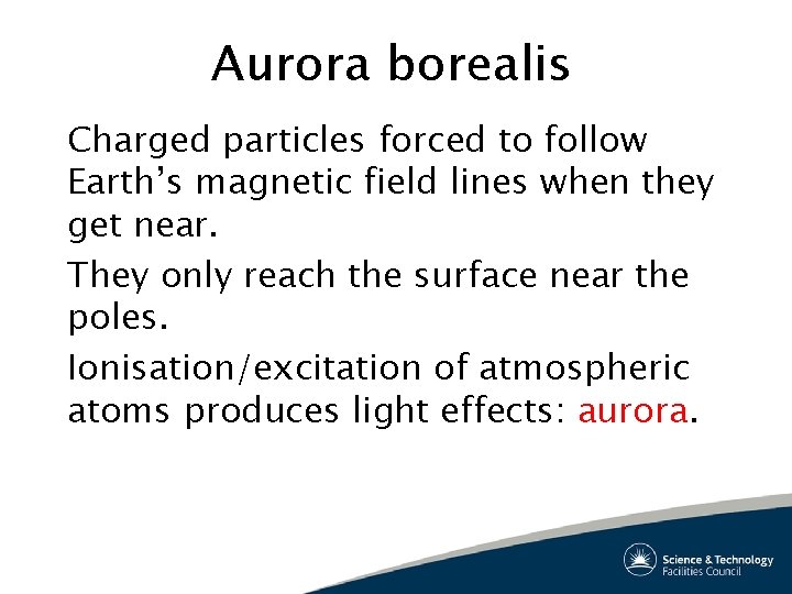 Aurora borealis Charged particles forced to follow Earth’s magnetic field lines when they get