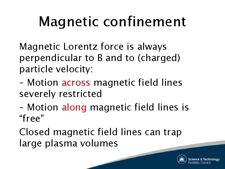 Magnetic confinement Magnetic Lorentz force is always perpendicular to B and to (charged) particle