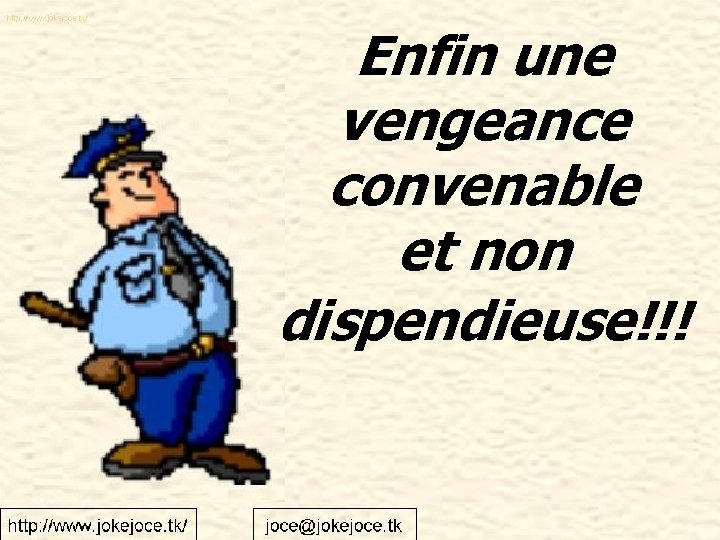 Enfin une vengeance convenable et non dispendieuse!!! 