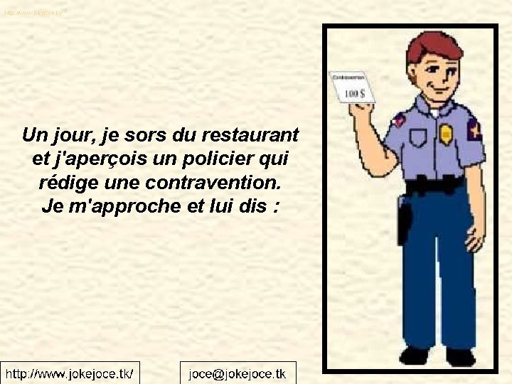 Un jour, je sors du restaurant et j'aperçois un policier qui rédige une contravention.