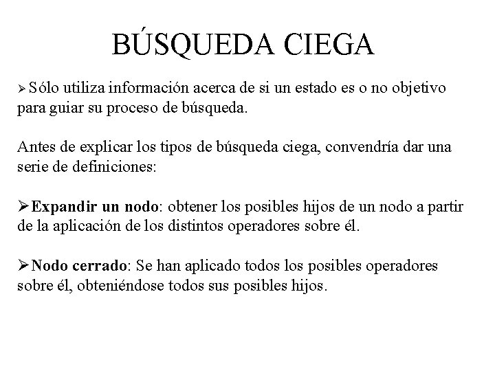 BÚSQUEDA CIEGA Ø Sólo utiliza información acerca de si un estado es o no BÚSQUEDA CIEGA Ø Sólo utiliza información acerca de si un estado es o no
