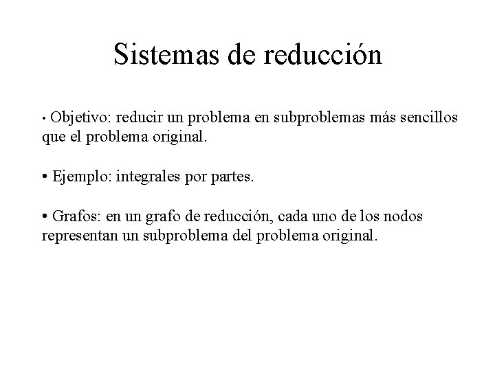 Sistemas de reducción • Objetivo: reducir un problema en subproblemas más sencillos que el Sistemas de reducción • Objetivo: reducir un problema en subproblemas más sencillos que el
