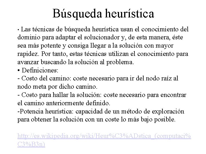 Búsqueda heurística • Las técnicas de búsqueda heurística usan el conocimiento del dominio para