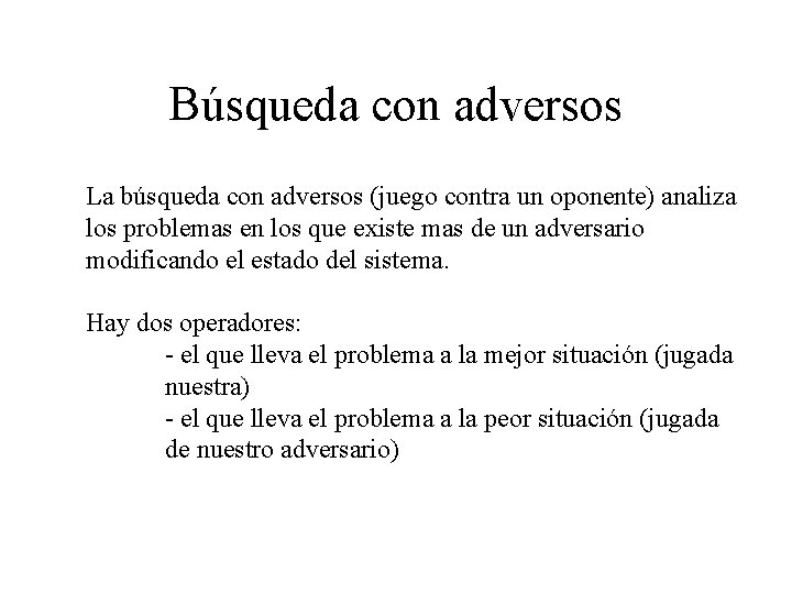 Búsqueda con adversos La búsqueda con adversos (juego contra un oponente) analiza los problemas Búsqueda con adversos La búsqueda con adversos (juego contra un oponente) analiza los problemas