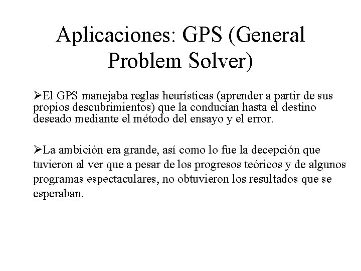 Aplicaciones: GPS (General Problem Solver) ØEl GPS manejaba reglas heurísticas (aprender a partir de