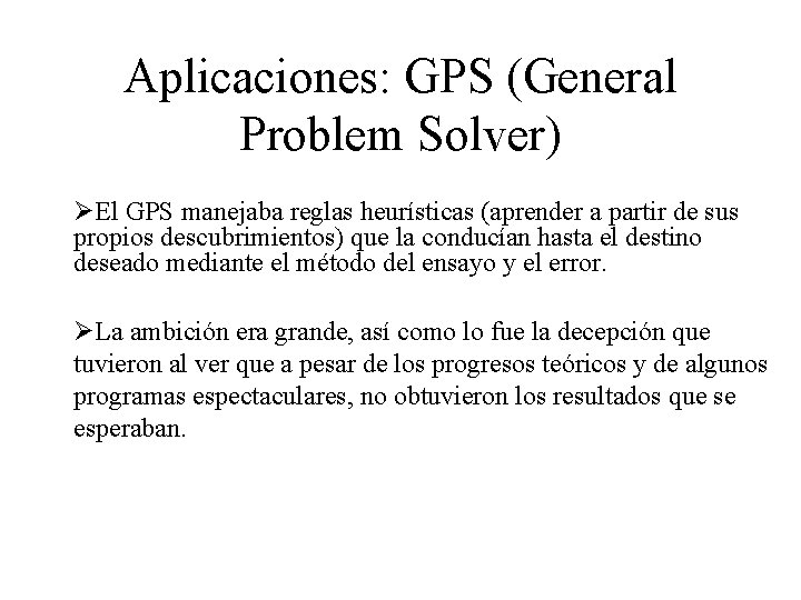 Aplicaciones: GPS (General Problem Solver) ØEl GPS manejaba reglas heurísticas (aprender a partir de Aplicaciones: GPS (General Problem Solver) ØEl GPS manejaba reglas heurísticas (aprender a partir de