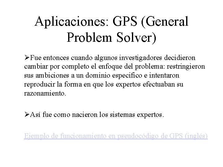 Aplicaciones: GPS (General Problem Solver) ØFue entonces cuando algunos investigadores decidieron cambiar por completo