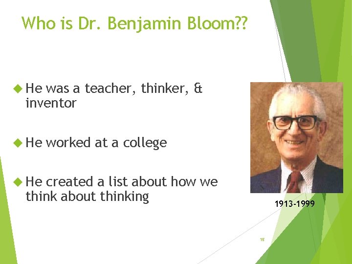 Who is Dr. Benjamin Bloom? ? He was a teacher, thinker, & inventor He