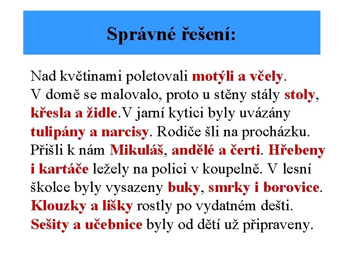 Správné řešení: Nad květinami poletovali motýli a včely. V domě se malovalo, proto u