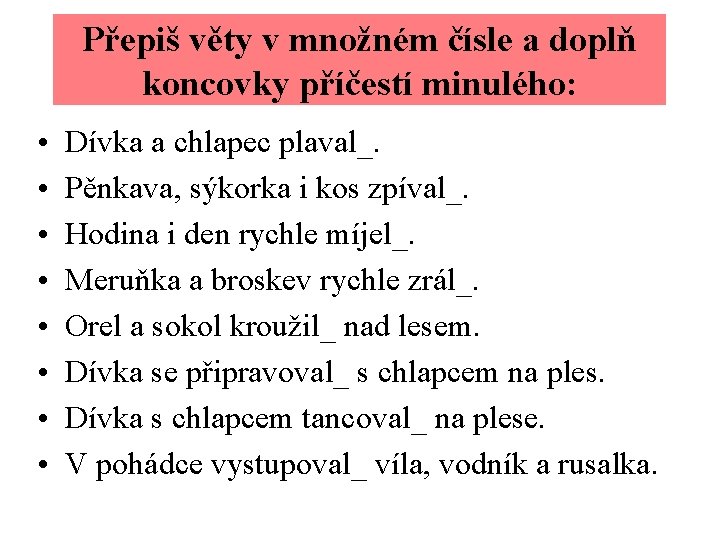 Přepiš věty v množném čísle a doplň koncovky příčestí minulého: • • Dívka a