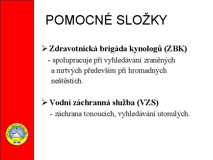 POMOCNÉ SLOŽKY Zdravotnická brigáda kynologů (ZBK) - spolupracuje při vyhledávání zraněných a mrtvých především