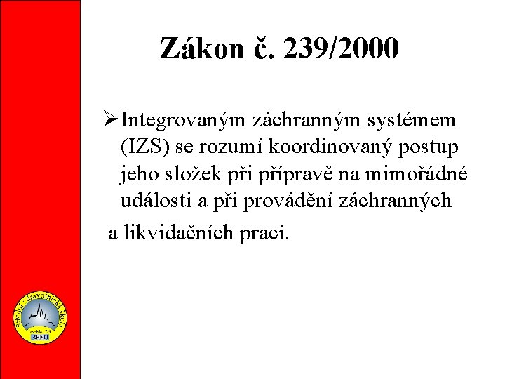  Zákon č. 239/2000 Integrovaným záchranným systémem (IZS) se rozumí koordinovaný postup jeho složek