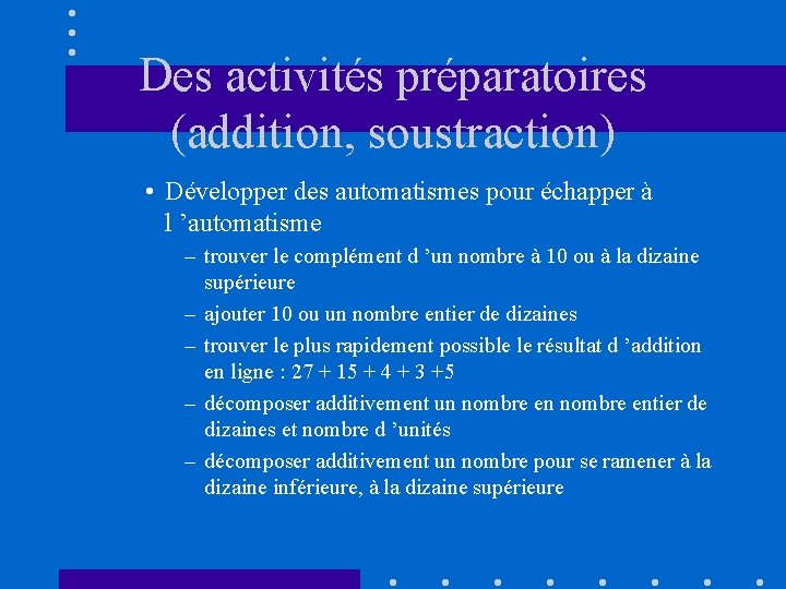 Des activités préparatoires (addition, soustraction) • Développer des automatismes pour échapper à l ’automatisme