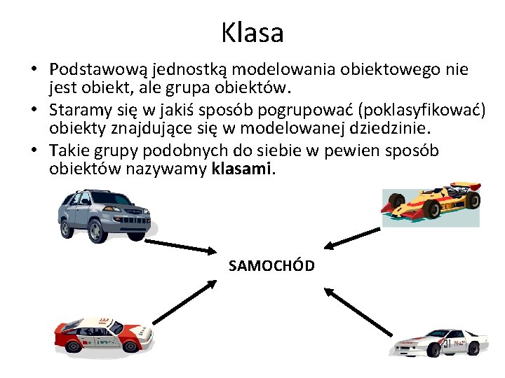 Klasa • Podstawową jednostką modelowania obiektowego nie jest obiekt, ale grupa obiektów. • Staramy