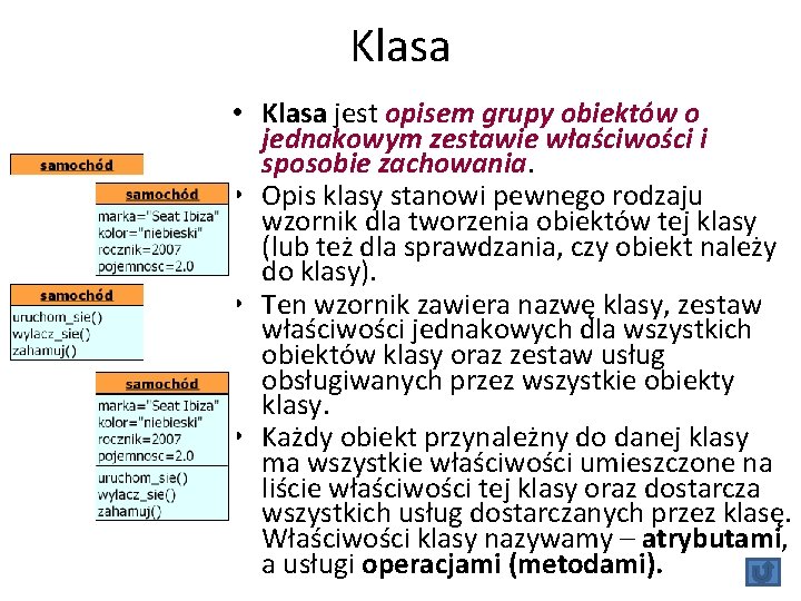 Klasa • Klasa jest opisem grupy obiektów o jednakowym zestawie właściwości i sposobie zachowania.