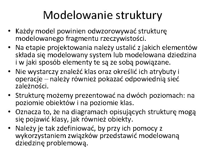 Modelowanie struktury • Każdy model powinien odwzorowywać strukturę modelowanego fragmentu rzeczywistości. • Na etapie