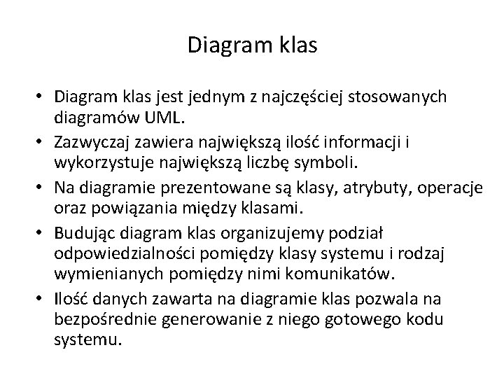 Diagram klas • Diagram klas jest jednym z najczęściej stosowanych diagramów UML. • Zazwyczaj